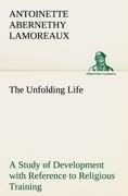 The Unfolding Life A Study of Development with Reference to Religious Training