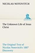 The Unknown Life of Jesus Christ The Original Text of Nicolas Notovitch's 1887 Discovery