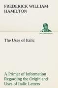 The Uses of Italic A Primer of Information Regarding the Origin and Uses of Italic Letters