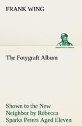 The Fotygraft Album Shown to the New Neighbor by Rebecca Sparks Peters Aged Eleven