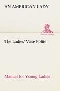 The Ladies' Vase Polite Manual for Young Ladies