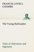 The Young Railroaders Tales of Adventure and Ingenuity