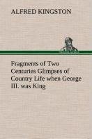 Fragments of Two Centuries Glimpses of Country Life when George III. was King