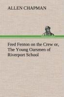 Fred Fenton on the Crew or, The Young Oarsmen of Riverport School