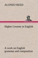 Higher Lessons in English A work on English grammar and composition