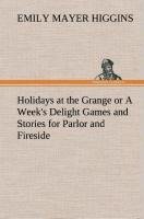 Holidays at the Grange or A Week's Delight Games and Stories for Parlor and Fireside