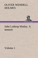 John Lothrop Motley. a memoir - Volume 1