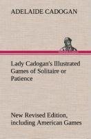 Lady Cadogan's Illustrated Games of Solitaire or Patience New Revised Edition, including American Games