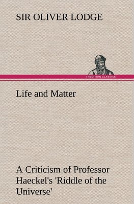 Life and Matter A Criticism of Professor Haeckel's 'Riddle of the Universe'