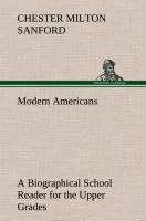 Modern Americans A Biographical School Reader for the Upper Grades