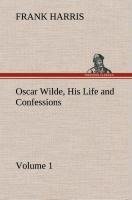 Oscar Wilde, His Life and Confessions - Volume 1