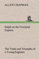 Ralph on the Overland Express The Trials and Triumphs of a Young Engineer