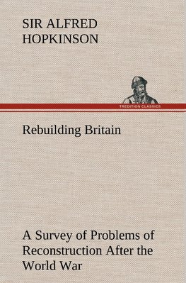 Rebuilding Britain A Survey of Problems of Reconstruction After the World War