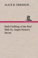 Ruth Fielding of the Red Mill Or, Jasper Parloe's Secret