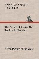 The Award of Justice Or, Told in the Rockies A Pen Picture of the West