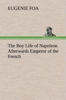 The Boy Life of Napoleon Afterwards Emperor of the French