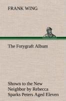 The Fotygraft Album Shown to the New Neighbor by Rebecca Sparks Peters Aged Eleven