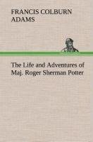 The Life and Adventures of Maj. Roger Sherman Potter