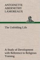 The Unfolding Life A Study of Development with Reference to Religious Training