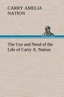 The Use and Need of the Life of Carry A. Nation