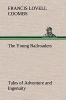 The Young Railroaders Tales of Adventure and Ingenuity