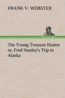 The Young Treasure Hunter or, Fred Stanley's Trip to Alaska