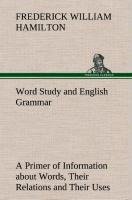 Word Study and English Grammar A Primer of Information about Words, Their Relations and Their Uses