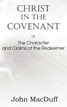 Christ in the Covenant, Or  The Character and Claims of the Redeemer