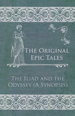 The Original Epic Tales - The Iliad and the Odyssey (A Synopsis)