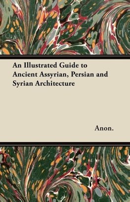 An Illustrated Guide to Ancient Assyrian, Persian and Syrian Architecture