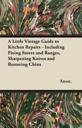 A Little Vintage Guide to Kitchen Repairs - Including Fixing Stoves and Ranges, Sharpening Knives and Restoring China