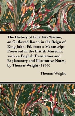 The History of Fulk Fitz Warine, an Outlawed Baron in the Reign of King John. Ed. from a Manuscript Preserved in the British Museum, with an English Translation and Explanatory and Illustrative Notes, by Thomas Wright (1855)