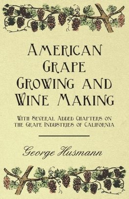 American Grape Growing and Wine Making - With Several Added Chapters on the Grape Industries of California