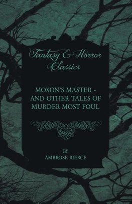 Moxon's Master - And Other Tales of Murder Most Foul