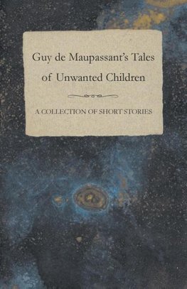 Guy de Maupassant's Tales of Unwanted Children - A Collection of Short Stories