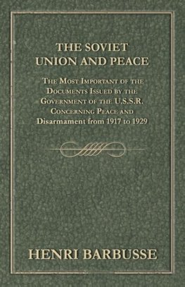 The Soviet Union and Peace - The Most Important of the Documents Issued by the Government of the U.S.S.R. Concerning Peace and Disarmament from 1917 T