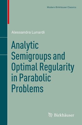 Analytic Semigroups and Optimal Regularity in Parabolic Problems