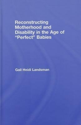 Landsman, G: Reconstructing Motherhood and Disability in the