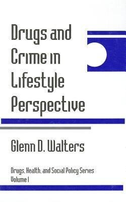 Walters, G: Drugs and Crime in Lifestyle Perspective