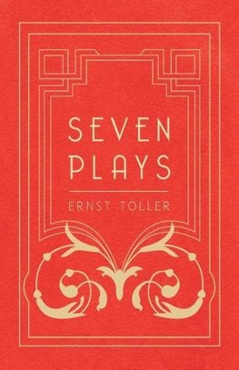 Toller, E: Seven Plays - Comprising, The Machine-Wreckers, T