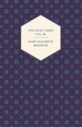 The Fatal Three Vol. III.