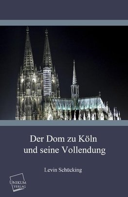 Der Dom zu Köln und seine Vollendung