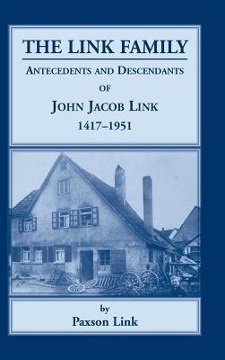 The Link Family, Antecedents & Descendants of John Jacob Link, 1417-1951