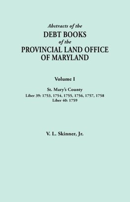 Abstracts of the Debt Books of the Provincial Land Office of Maryland. Volume I, St. Mary's County. Liber 39