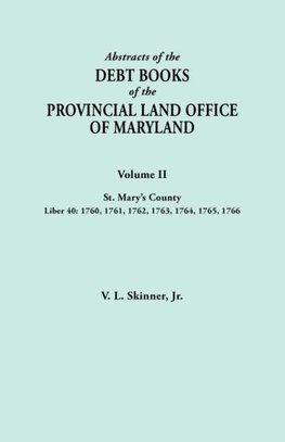 Abstracts of the Debt Books of the Provincial Land Office of Maryland. Volume II, St. Mary's County. Liber 40