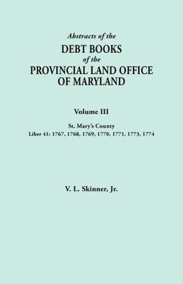 Abstracts of the Debt Books of the Provincial Land Office of Maryland. Volume III, St. Mary's County. Liber 41