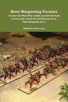 More Wargaming Pioneers Ancient and World War II Battle and Skirmish Rules by Tony Bath, Lionel Tarr and Michael Korns Early Wargames Vol. 4