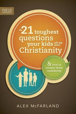 The 21 Toughest Questions Your Kids Will Ask about Christianity