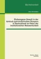 Ehrbezogene Gewalt in der türkisch patriarchalischen Diaspora in Deutschland im Fokus der institutionellen Netzwerkarbeit