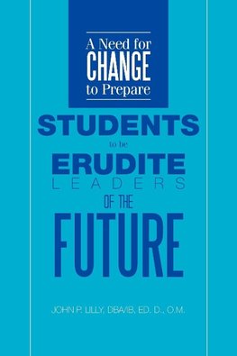 A Need for Change to Prepare Students to Be Erudite Leaders of the Future